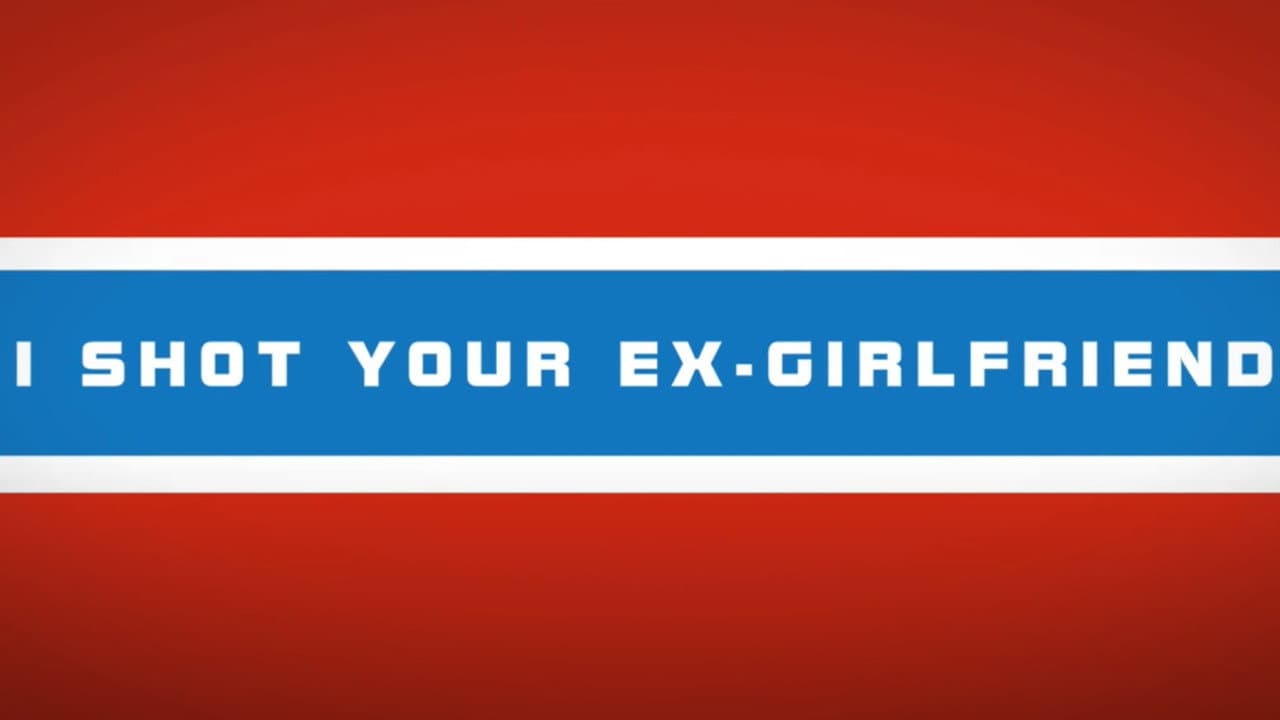 I shot your ex-girlfriend