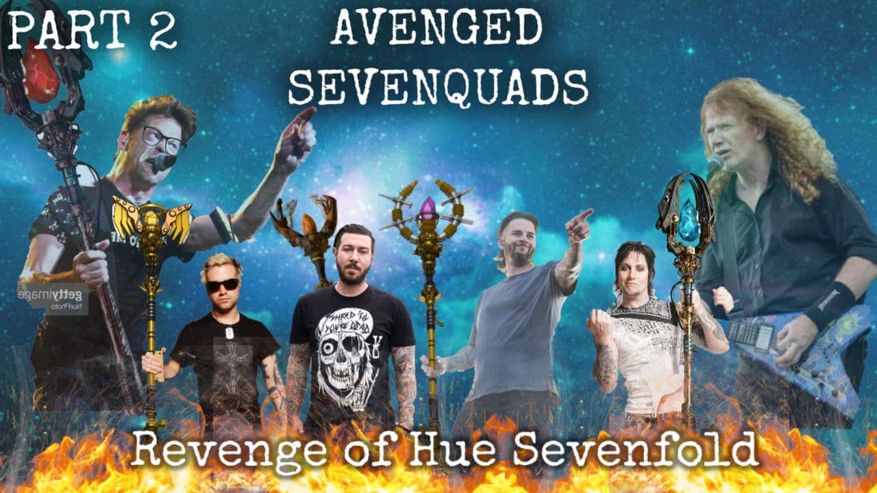 Avenged Sevenquads: Revenge of Hue Sevenfold: Part 2